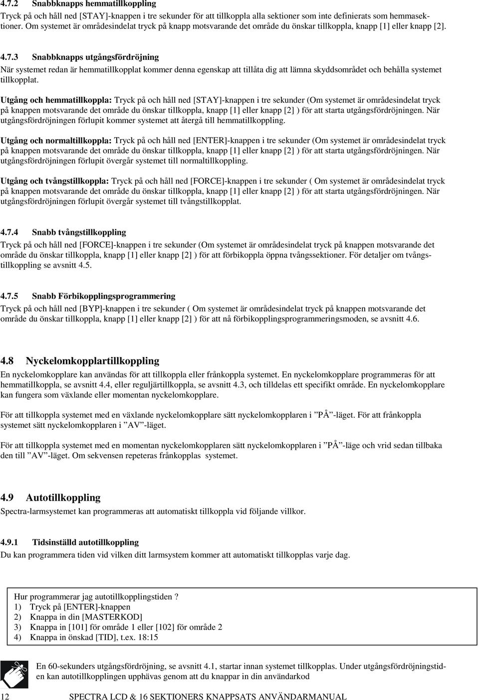 3 Snabbknapps utgångsfördröjning När systemet redan är hemmatillkopplat kommer denna egenskap att tillåta dig att lämna skyddsområdet och behålla systemet tillkopplat.