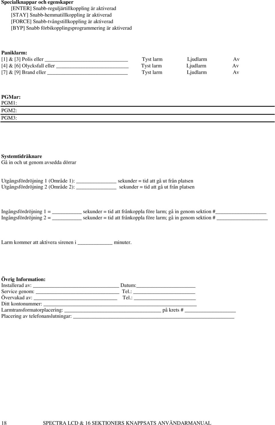 PGM1: PGM2: PGM3: Systemtidräknare Gå in och ut genom avsedda dörrar Utgångsfördröjning 1 (Område 1): sekunder = tid att gå ut från platsen Utgångsfördröjning 2 (Område 2): sekunder = tid att gå ut