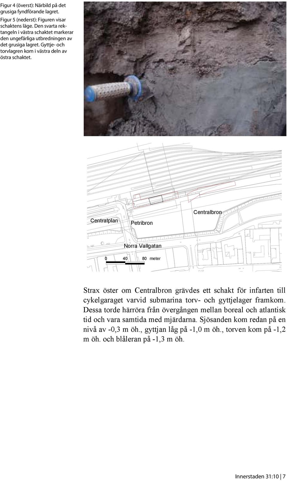 Centralplan Petribron Centralbron Norra Vallgatan 0 40 80 meter Strax öster om Centralbron grävdes ett schakt för infarten till cykelgaraget varvid submarina torv- och