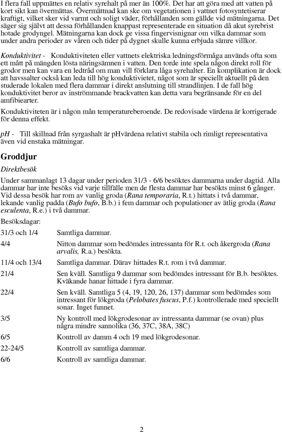 Det säger sig självt att dessa förhållanden knappast representerade en situation då akut syrebrist hotade grodyngel.