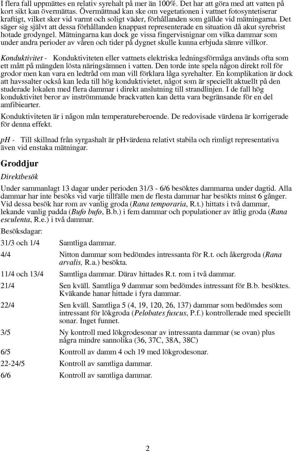 Det säger sig självt att dessa förhållanden knappast representerade en situation då akut syrebrist hotade grodyngel.