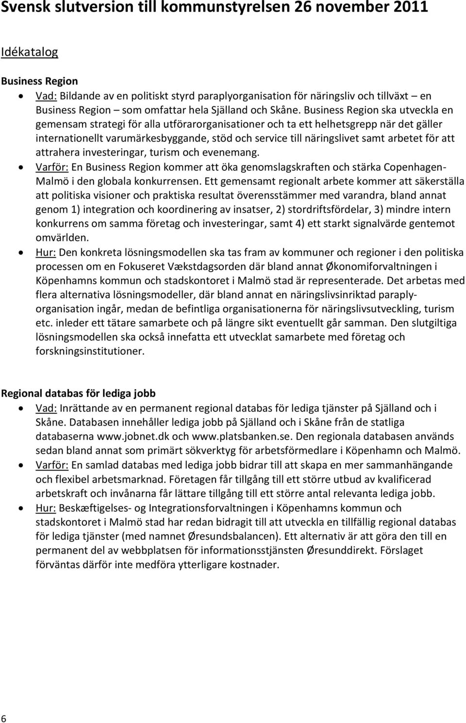arbetet för att attrahera investeringar, turism och evenemang. Varför: En Business Region kommer att öka genomslagskraften och stärka Copenhagen- Malmö i den globala konkurrensen.