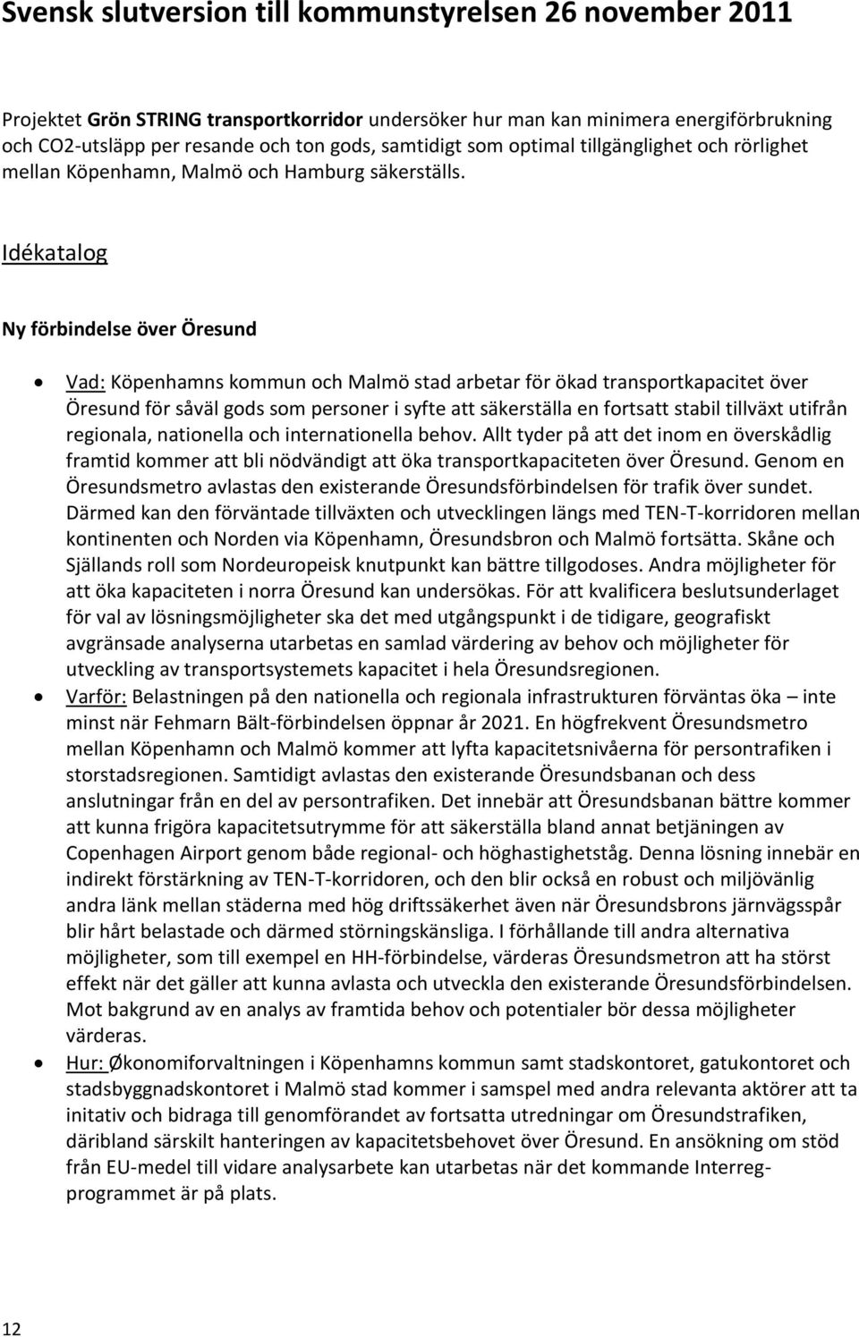 Idékatalog Ny förbindelse över Öresund Vad: Köpenhamns kommun och Malmö stad arbetar för ökad transportkapacitet över Öresund för såväl gods som personer i syfte att säkerställa en fortsatt stabil