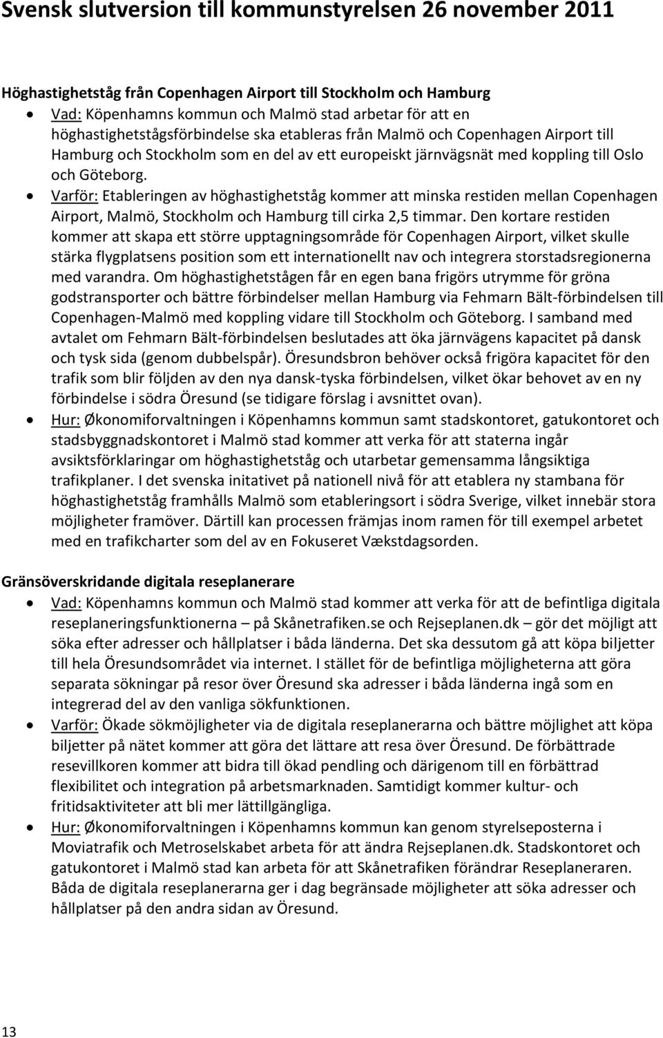 Varför: Etableringen av höghastighetståg kommer att minska restiden mellan Copenhagen Airport, Malmö, Stockholm och Hamburg till cirka 2,5 timmar.