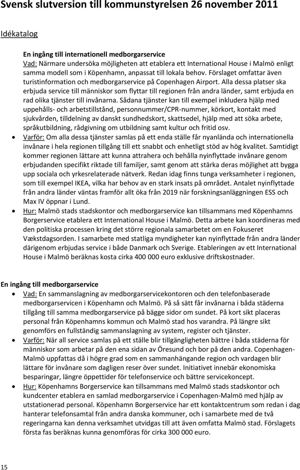Alla dessa platser ska erbjuda service till människor som flyttar till regionen från andra länder, samt erbjuda en rad olika tjänster till invånarna.
