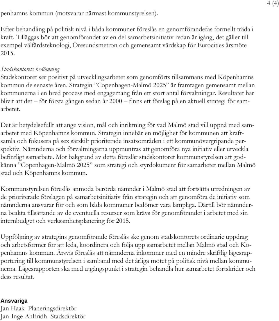 Stadskontorets bedömning Stadskontoret ser positivt på utvecklingsarbetet som genomförts tillsammans med Köpenhamns kommun de senaste åren.