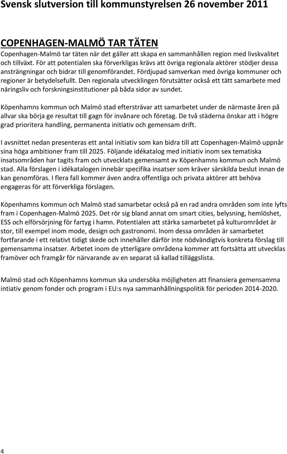 Fördjupad samverkan med övriga kommuner och regioner är betydelsefullt.