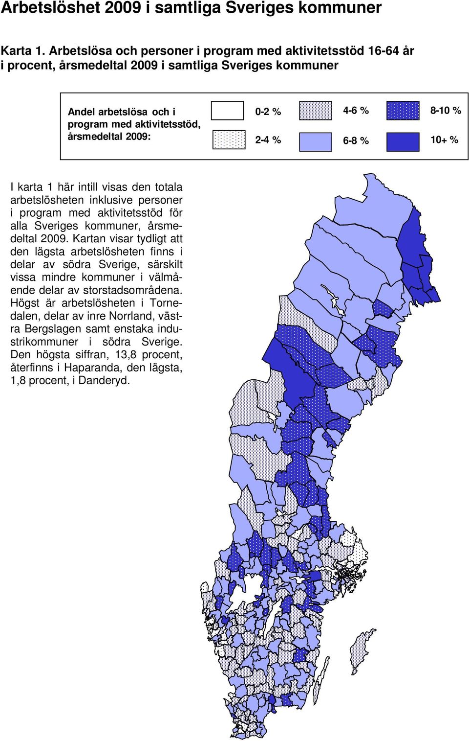 4-6 % 6-8 % 8-10 % 10+ % I karta 1 här intill visas den totala arbetslösheten inklusive personer i program med aktivitetsstöd för alla Sveriges kommuner, årsmedeltal 2009.