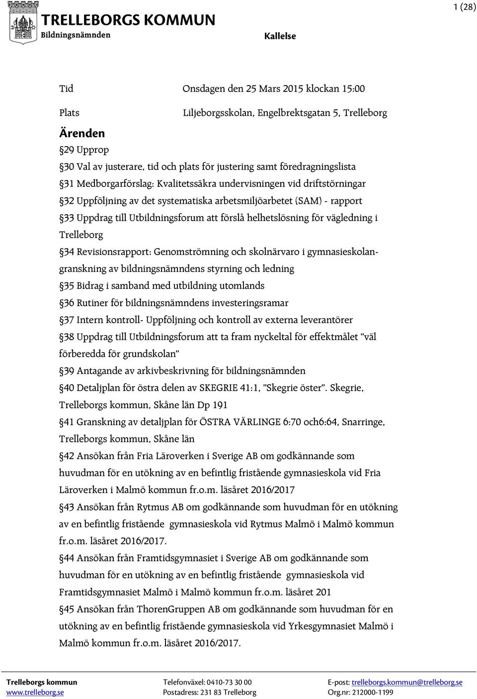förslå helhetslösning för vägledning i Trelleborg 34 Revisionsrapport: Genomströmning och skolnärvaro i gymnasieskolangranskning av bildningsnämndens styrning och ledning 35 Bidrag i samband med