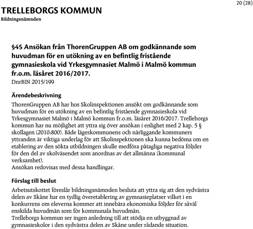 Trelleborgs kommun har nu möjlighet att yttra sig över ansökan i enlighet med 2 kap. 5 skollagen (2010:800).