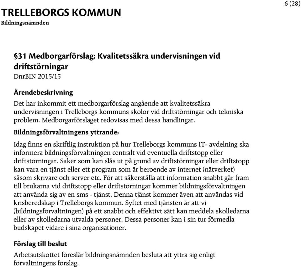Bildningsförvaltningens yttrande: Idag finns en skriftlig instruktion på hur Trelleborgs kommuns IT- avdelning ska informera bildningsförvaltningen centralt vid eventuella driftstopp eller