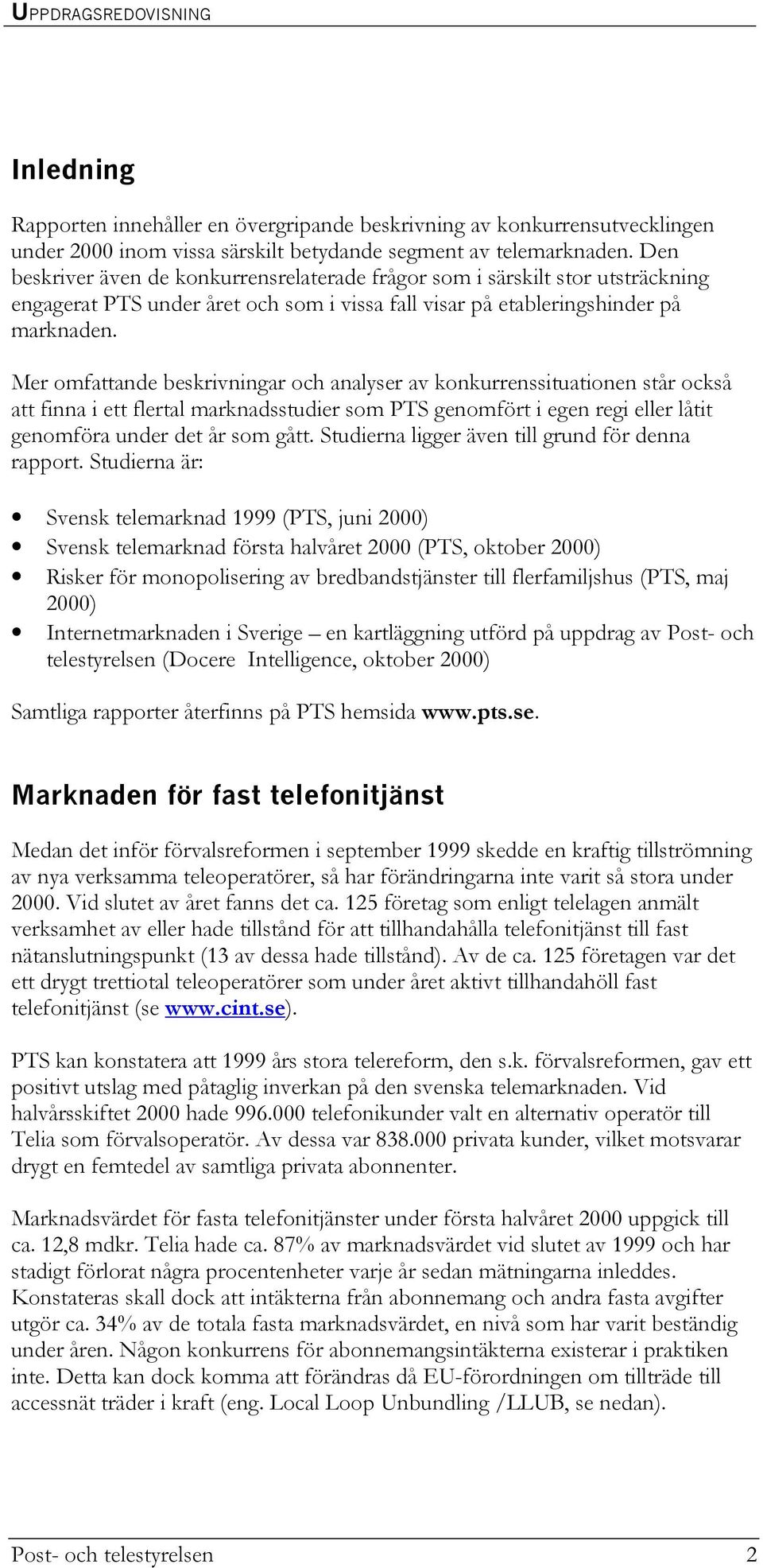 Mer omfattande beskrivningar och analyser av konkurrenssituationen står också att finna i ett flertal marknadsstudier som PTS genomfört i egen regi eller låtit genomföra under det år som gått.