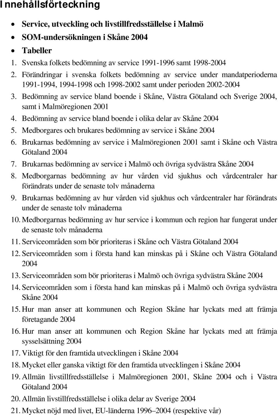 Bedömning av service bland boende i Skåne, Västra Götaland och Sverige 2004, samt i Malmöregionen 2001 4. Bedömning av service bland boende i olika delar av Skåne 2004 5.