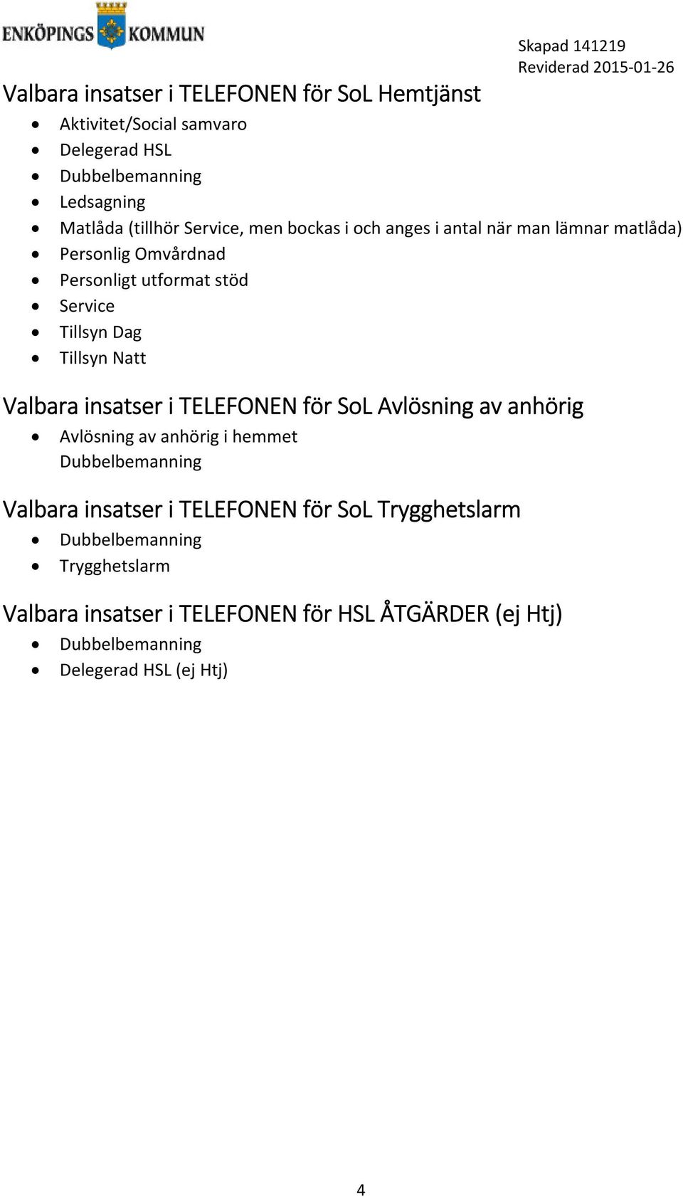 Service Tillsyn Dag Tillsyn Natt Valbara insatser i TELEFONEN för SoL Avlösning av anhörig Valbara insatser i