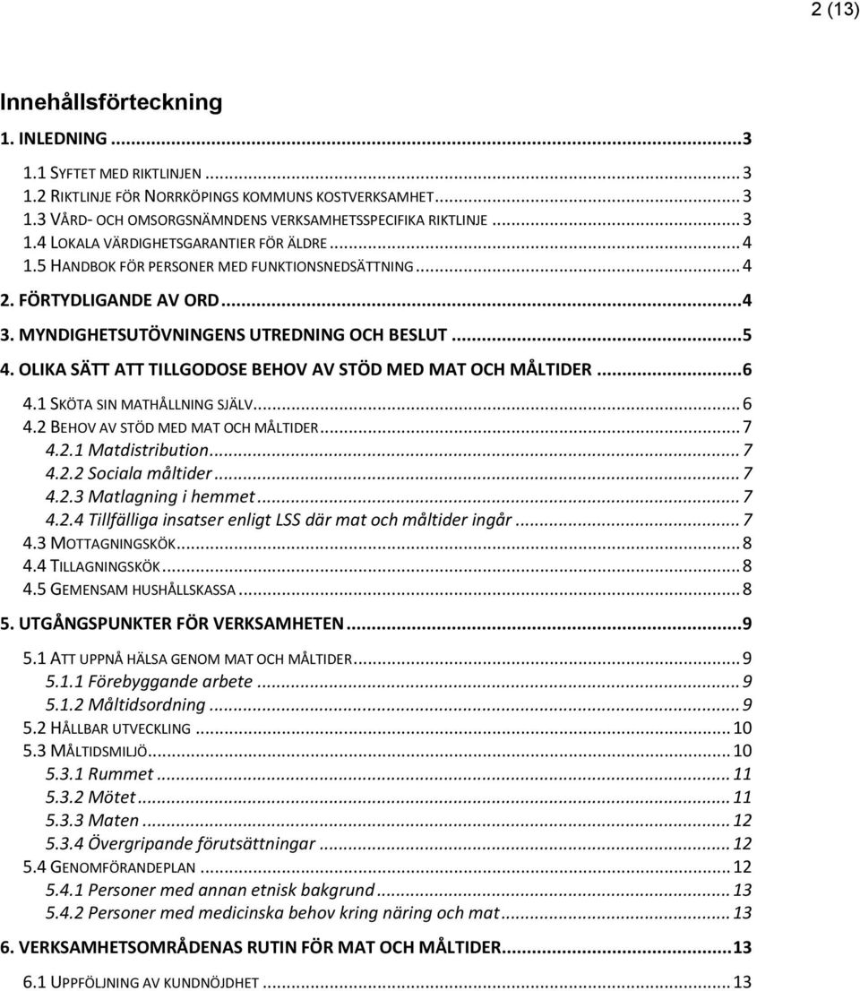 OLIKA SÄTT ATT TILLGODOSE BEHOV AV STÖD MED MAT OCH MÅLTIDER... 6 4.1 SKÖTA SIN MATHÅLLNING SJÄLV... 6 4.2 BEHOV AV STÖD MED MAT OCH MÅLTIDER... 7 4.2.1 Matdistribution... 7 4.2.2 Sociala måltider.