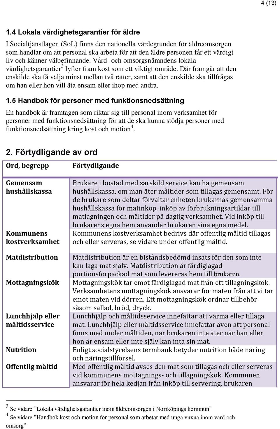 liv och känner välbefinnande. Vård- och omsorgsnämndens lokala värdighetsgarantier 3 lyfter fram kost som ett viktigt område.