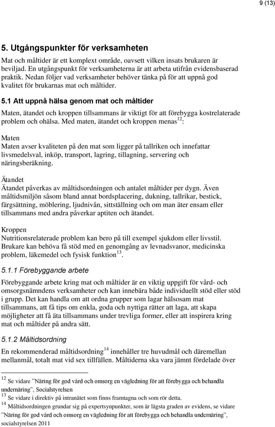 1 Att uppnå hälsa genom mat och måltider Maten, ätandet och kroppen tillsammans är viktigt för att förebygga kostrelaterade problem och ohälsa.