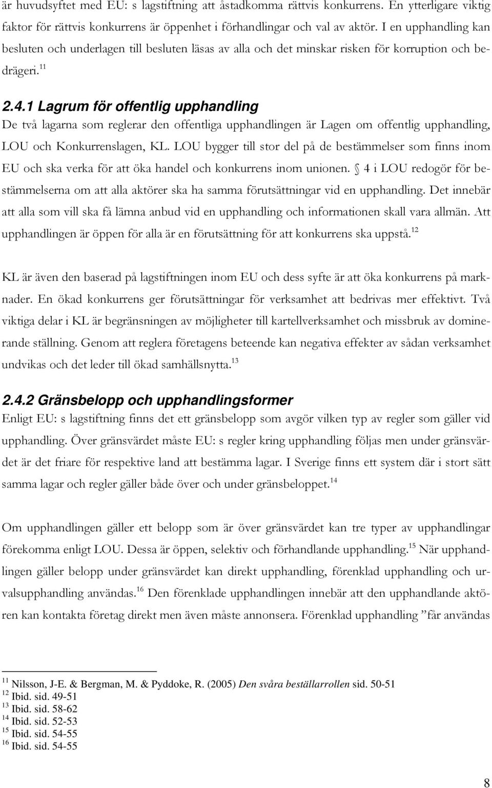 1 Lagrum för offentlig upphandling De två lagarna som reglerar den offentliga upphandlingen är Lagen om offentlig upphandling, LOU och Konkurrenslagen, KL.