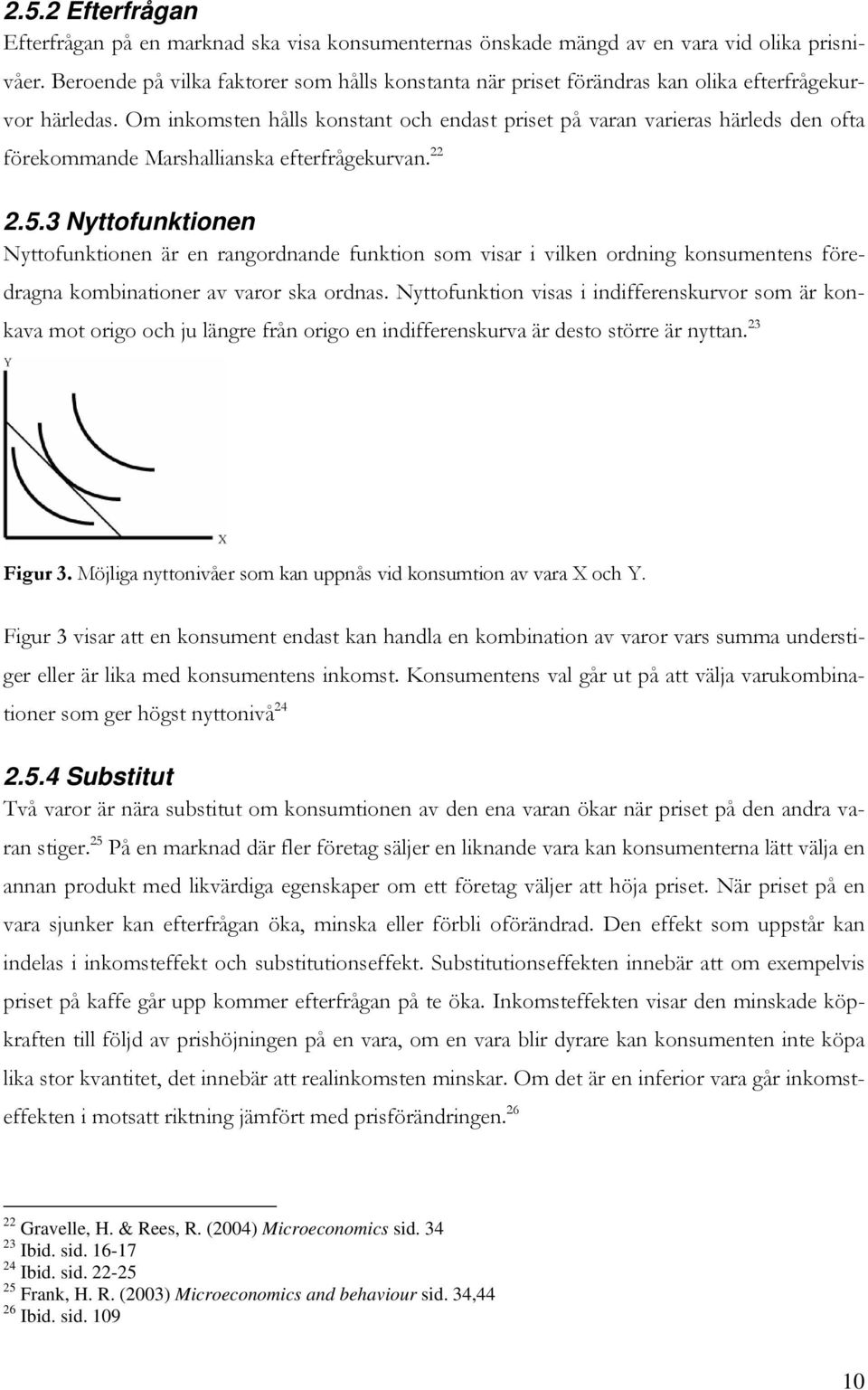 Om inkomsten hålls konstant och endast priset på varan varieras härleds den ofta förekommande Marshallianska efterfrågekurvan. 22 2.5.