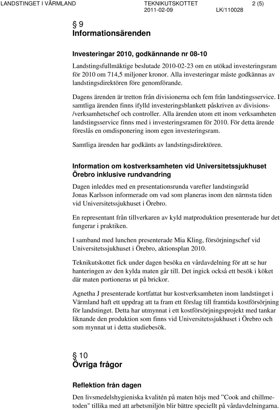 I samtliga ärenden finns ifylld investeringsblankett påskriven av divisions- /verksamhetschef och controller.
