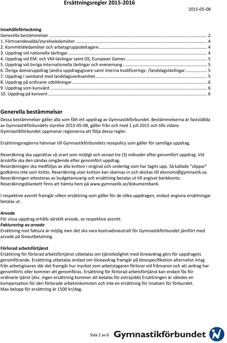 Övriga domaruppdrag (andra uppdragsgivare samt interna kvalificerings- /landslagstävlingar... 5 7. Uppdrag i samband med landslagsverksamhet... 5 8. Uppdrag på ordinarie utbildningar... 6 9.