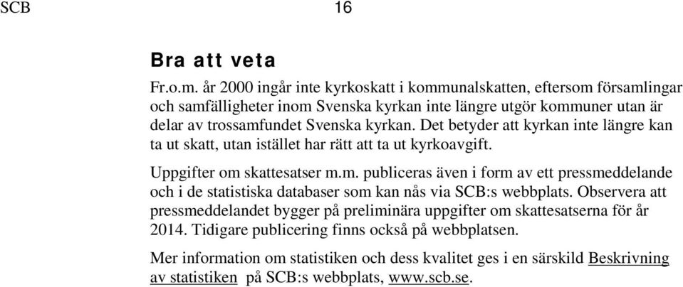 kyrkan. Det betyder att kyrkan inte längre kan ta ut skatt, utan istället har rätt att ta ut kyrkoavgift. Uppgifter om 