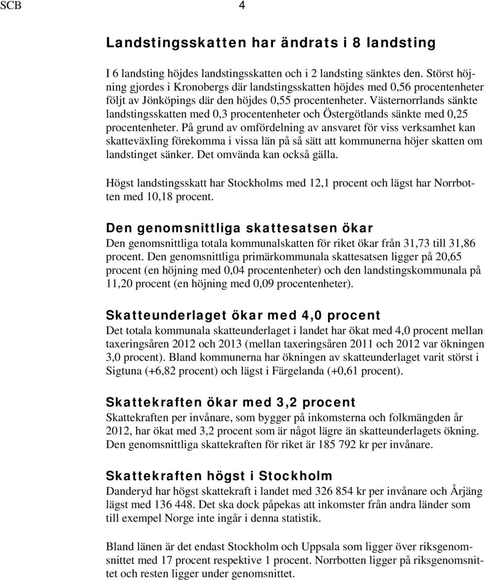 Västernorrlands sänkte landstingsskatten med 0,3 procentenheter och Östergötlands sänkte med 0,25 procentenheter.