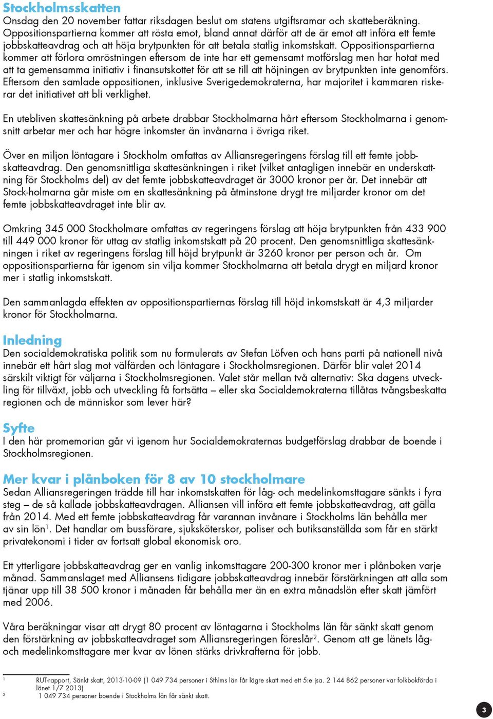 Oppositionspartierna kommer att förlora omröstningen eftersom de inte har ett gemensamt motförslag men har hotat med att ta gemensamma initiativ i finansutskottet för att se till att höjningen av
