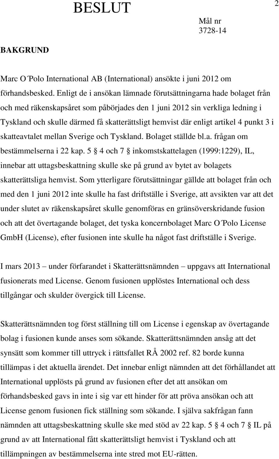 enligt artikel 4 punkt 3 i skatteavtalet mellan Sverige och Tyskland. Bolaget ställde bl.a. frågan om bestämmelserna i 22 kap.