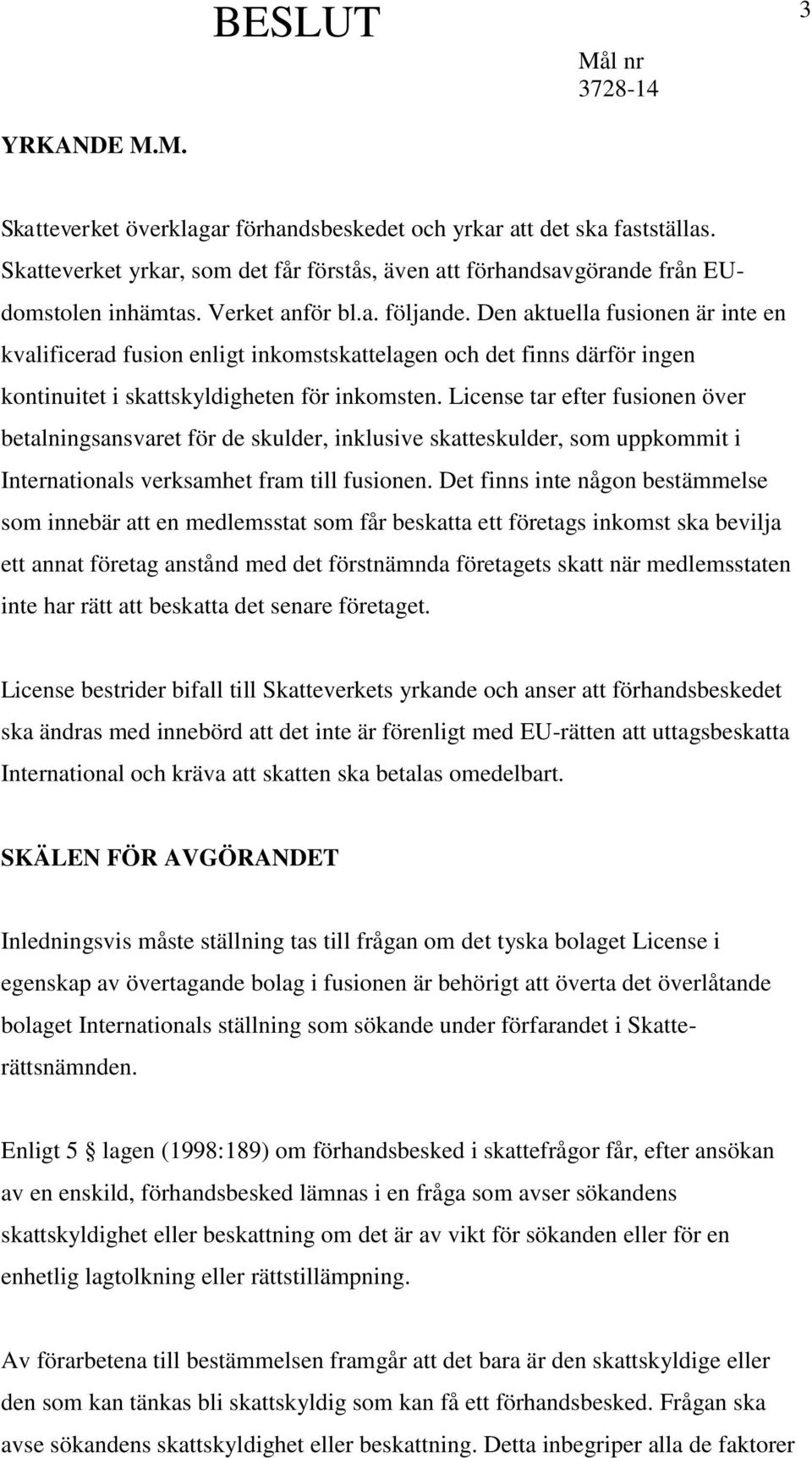 License tar efter fusionen över betalningsansvaret för de skulder, inklusive skatteskulder, som uppkommit i Internationals verksamhet fram till fusionen.