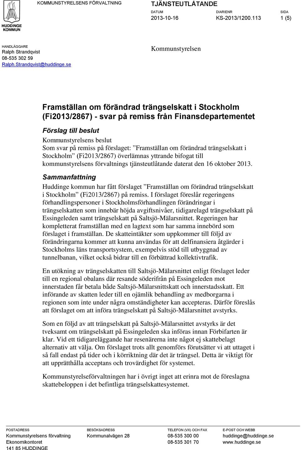 förslaget: Framställan om förändrad trängselskatt i Stockholm (Fi2013/2867) överlämnas yttrande bifogat till kommunstyrelsens förvaltnings tjänsteutlåtande daterat den 16 oktober 2013.