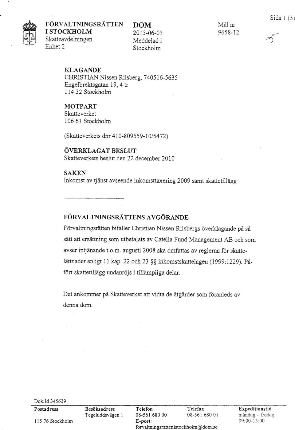10661 Stockholm (Skatteverkets dnr 410-809559-10/5472) ÖVERKLAGAT BESLUT Skatteverkets beslut den 22 december 2010 SAKEN Inkomst av tjänst avseende inkomsttaxering 2009 samt skattetillägg