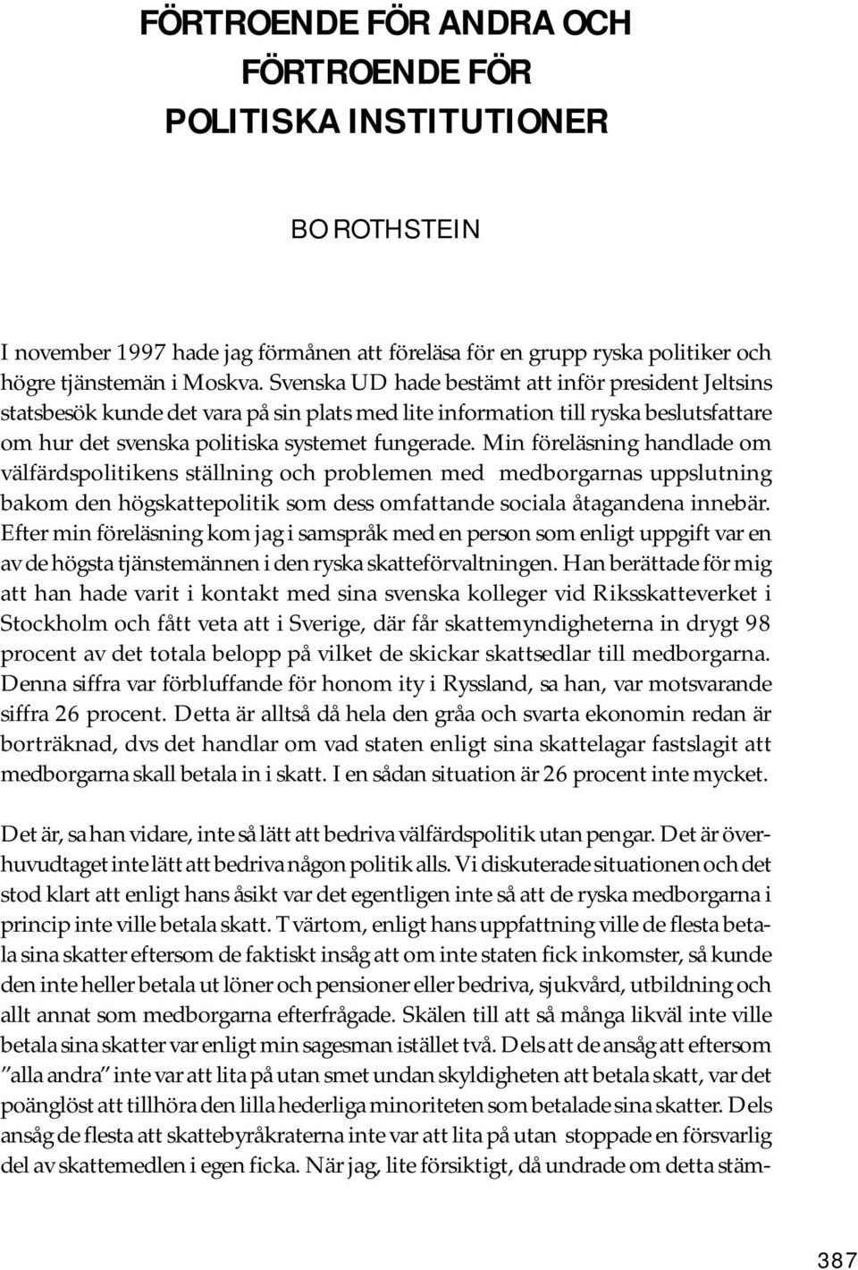 Min föreläsning handlade om välfärdspolitikens ställning och problemen med medborgarnas uppslutning bakom den högskattepolitik som dess omfattande sociala åtagandena innebär.