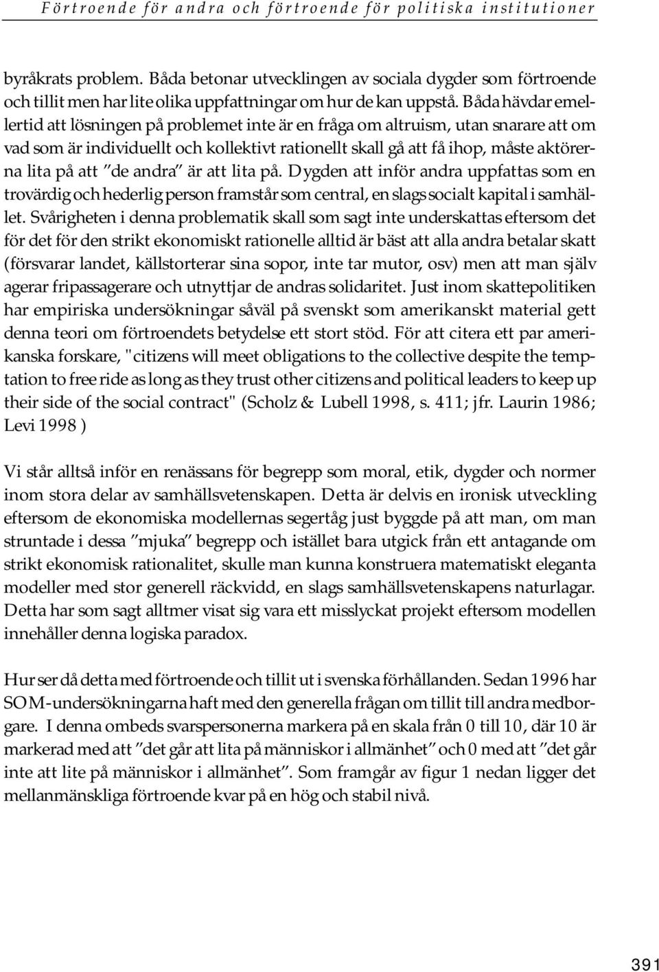de andra är att lita på. Dygden att inför andra uppfattas som en trovärdig och hederlig person framstår som central, en slags socialt kapital i samhället.