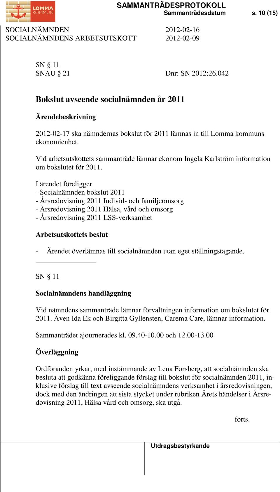 Vid arbetsutskottets sammanträde lämnar ekonom Ingela Karlström information om bokslutet för 2011.