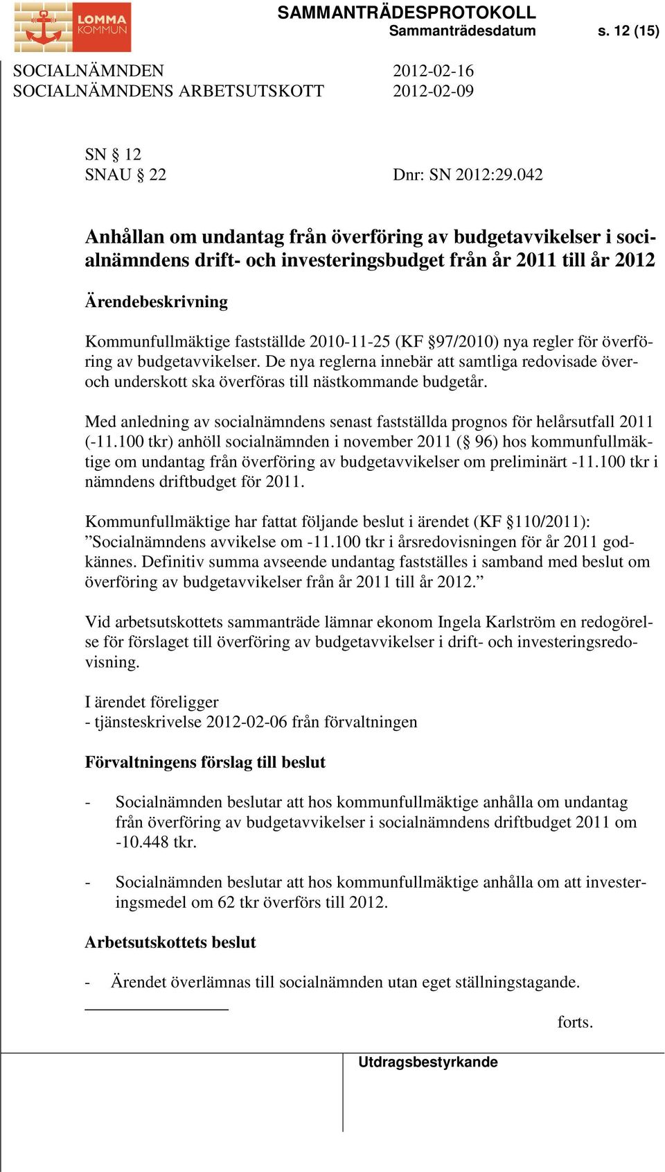 97/2010) nya regler för överföring av budgetavvikelser. De nya reglerna innebär att samtliga redovisade överoch underskott ska överföras till nästkommande budgetår.