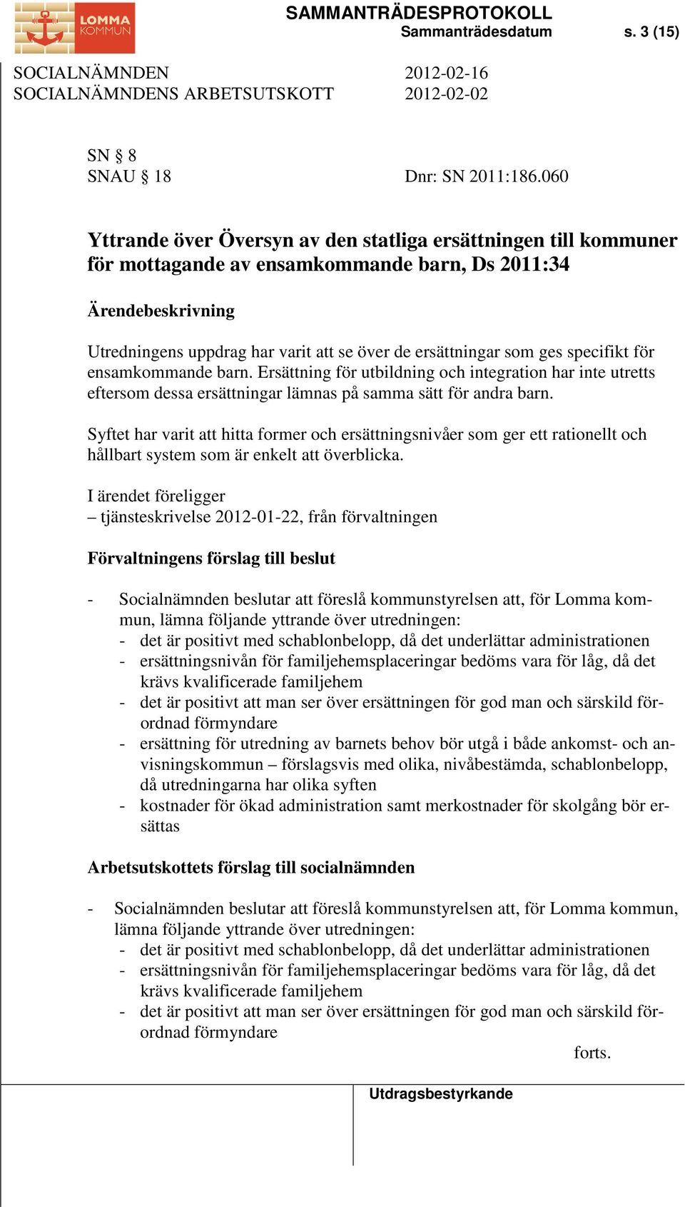 ges specifikt för ensamkommande barn. Ersättning för utbildning och integration har inte utretts eftersom dessa ersättningar lämnas på samma sätt för andra barn.