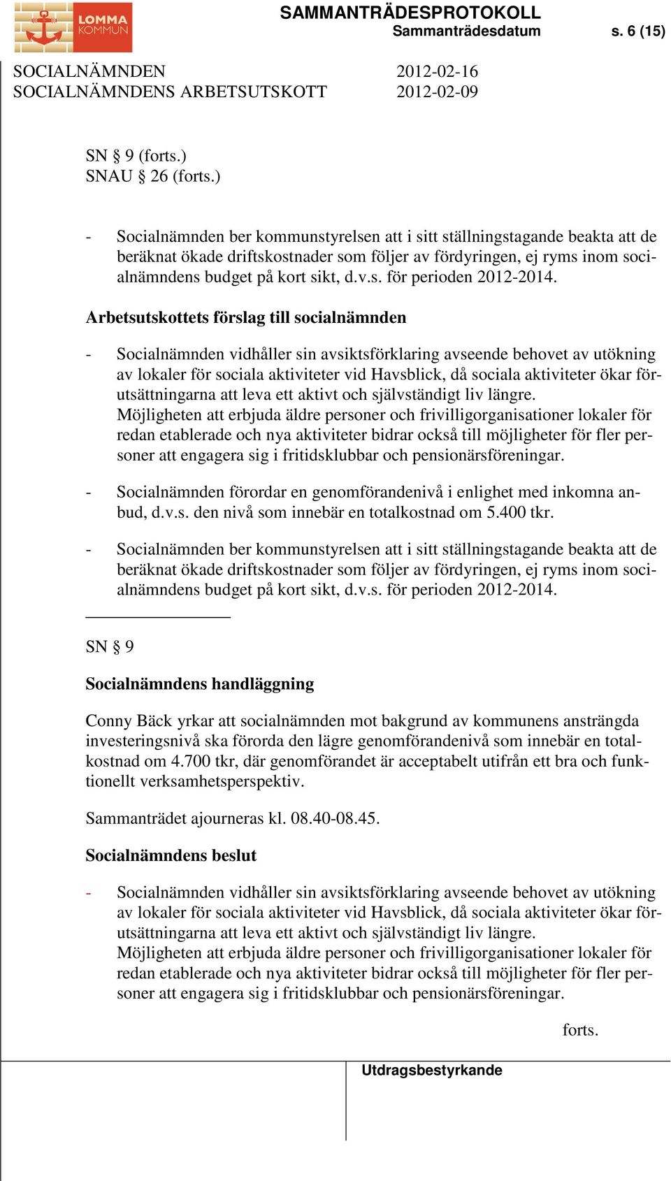 Arbetsutskottets förslag till socialnämnden - Socialnämnden vidhåller sin avsiktsförklaring avseende behovet av utökning av lokaler för sociala aktiviteter vid Havsblick, då sociala aktiviteter ökar