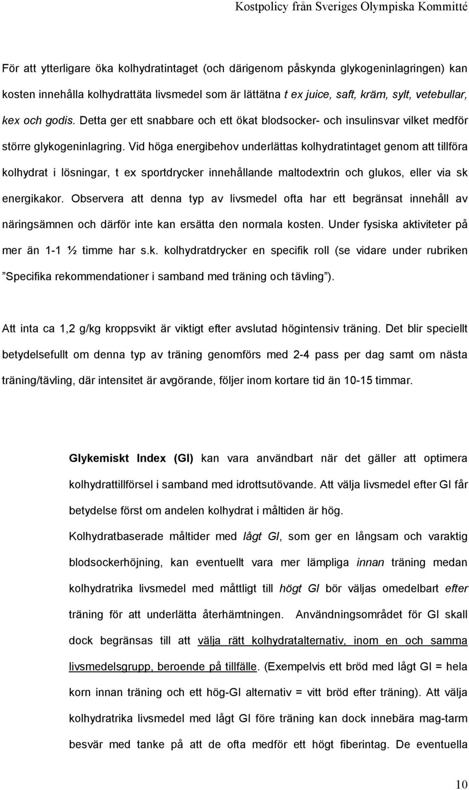 Vid höga energibehov underlättas kolhydratintaget genom att tillföra kolhydrat i lösningar, t ex sportdrycker innehållande maltodextrin och glukos, eller via sk energikakor.