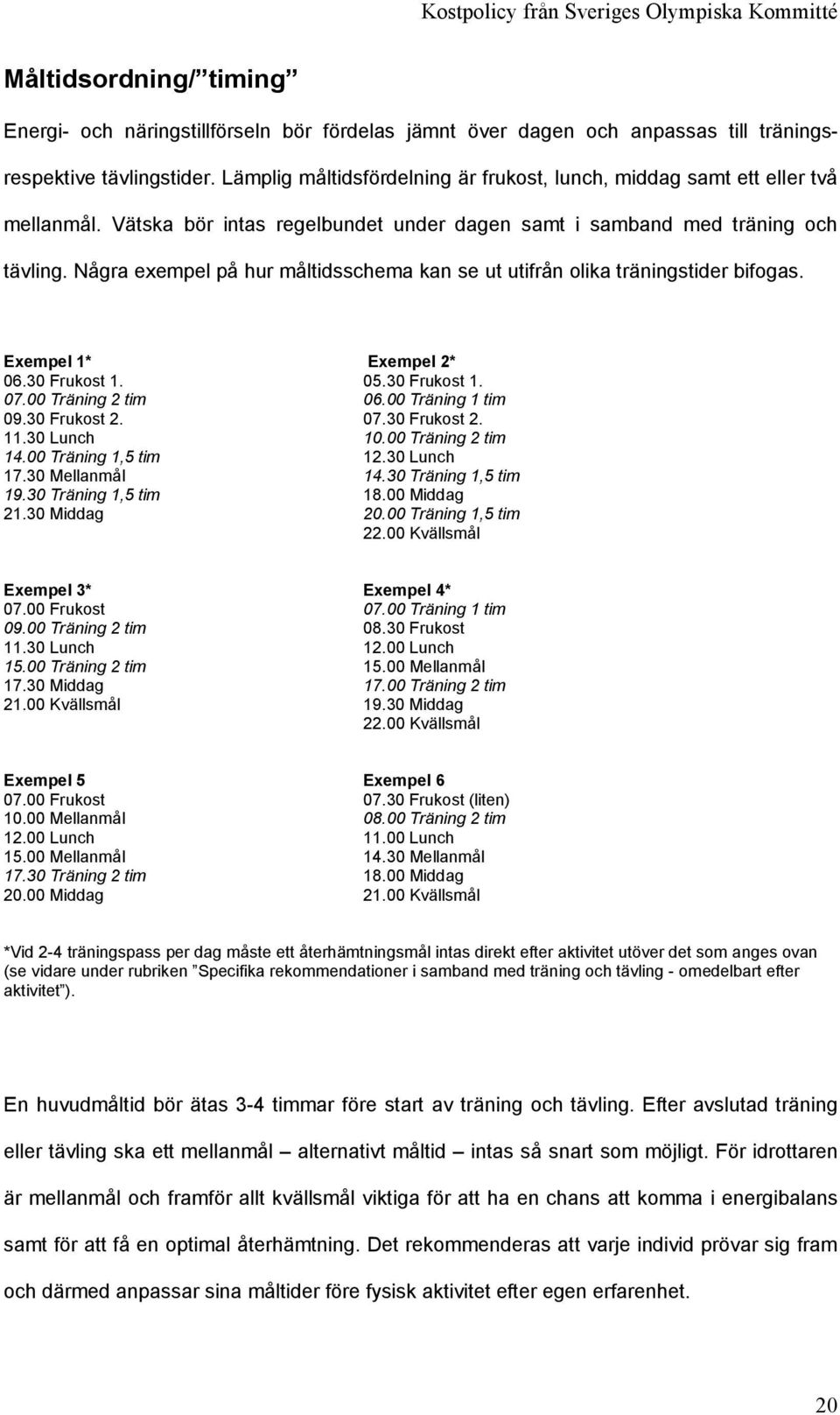 Några exempel på hur måltidsschema kan se ut utifrån olika träningstider bifogas. Exempel 1* Exempel 2* 06.30 Frukost 1. 05.30 Frukost 1. 07.00 Träning 2 tim 06.00 Träning 1 tim 09.30 Frukost 2. 07.30 Frukost 2. 11.