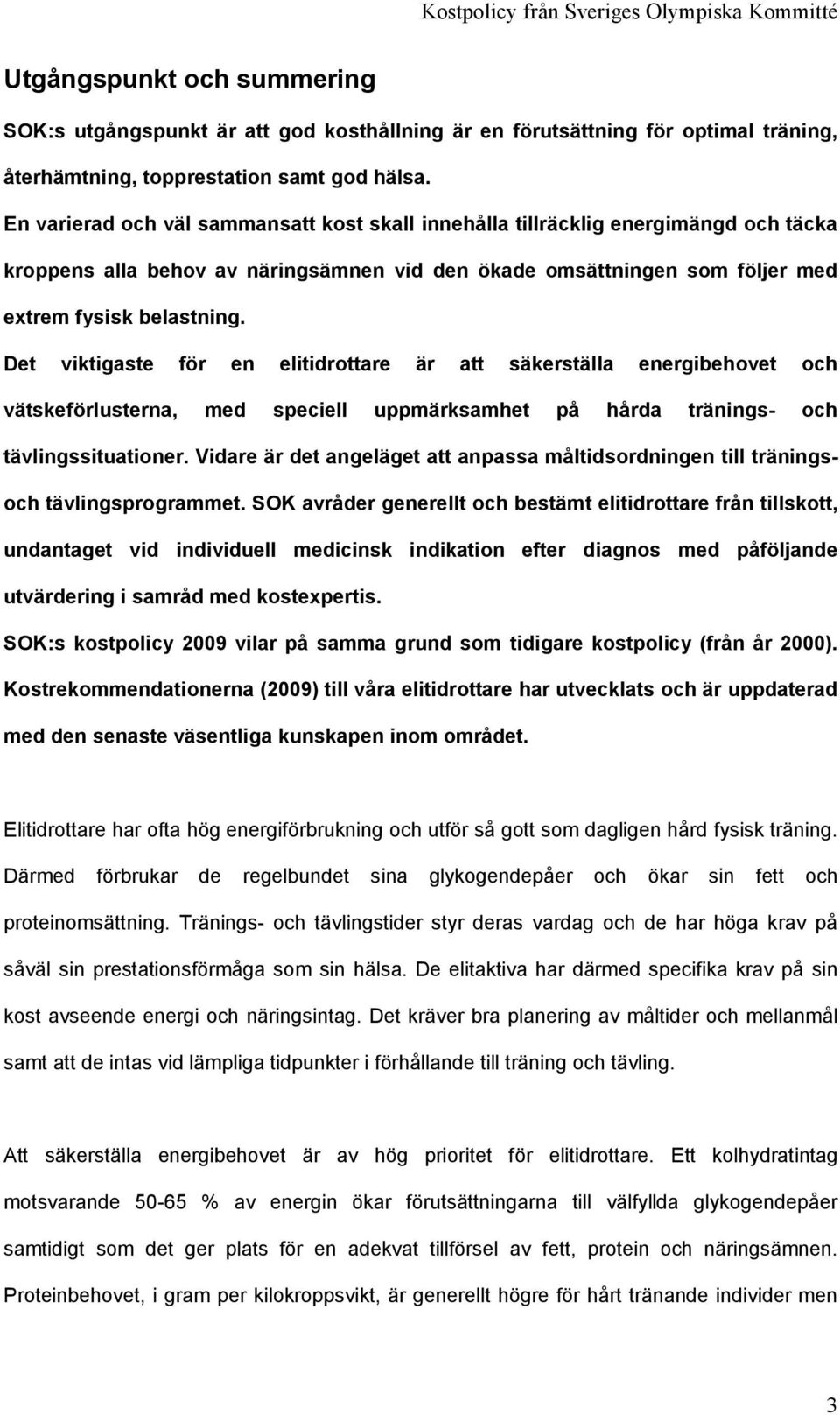 Det viktigaste för en elitidrottare är att säkerställa energibehovet och vätskeförlusterna, med speciell uppmärksamhet på hårda tränings- och tävlingssituationer.