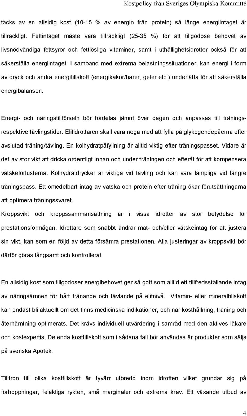 I samband med extrema belastningssituationer, kan energi i form av dryck och andra energitillskott (energikakor/barer, geler etc.) underlätta för att säkerställa energibalansen.