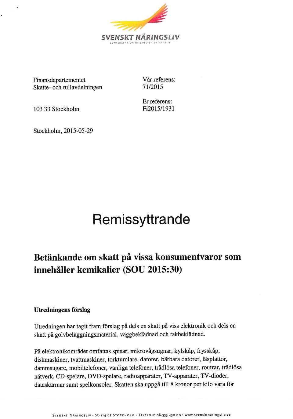 Stockholm, 2015-05-29 Skatte- och tullavdelningen 71/2015 Finansdepartementet Vår referens: Betänkande om skatt på vissa konsumentvaror som Utredningens förslag innehåller kemikalier ($OU 2015:30) På