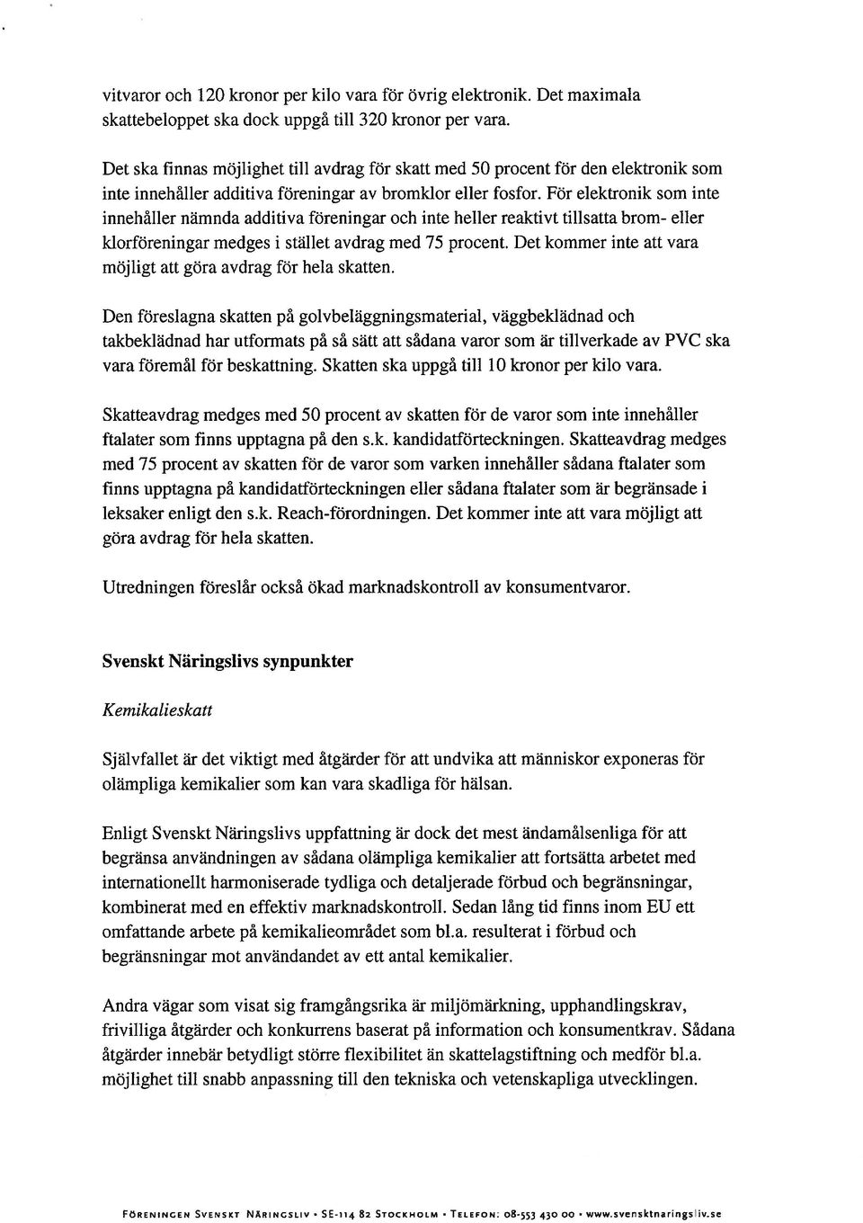 För elektronik som inte innehåller nämnda additiva föreningar och inte heller reaktivt tillsatta brorn- eller klorföreningar medges i stället avdrag med 75 procent.