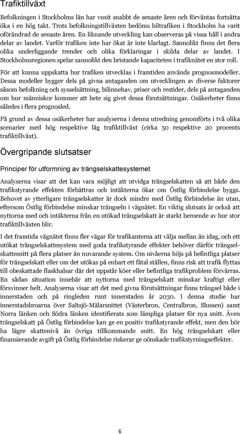 Varför trafiken inte har ökat är inte klarlagt. Sannolikt finns det flera olika underliggande trender och olika förklaringar i skilda delar av landet.