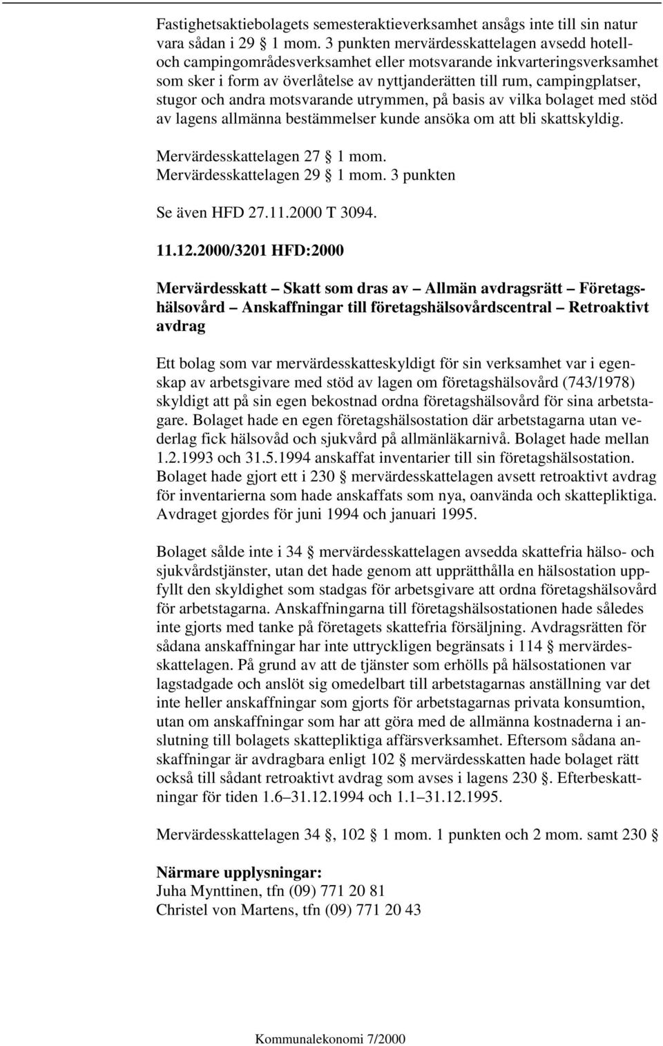 och andra motsvarande utrymmen, på basis av vilka bolaget med stöd av lagens allmänna bestämmelser kunde ansöka om att bli skattskyldig. Mervärdesskattelagen 27 1 mom. Mervärdesskattelagen 29 1 mom.