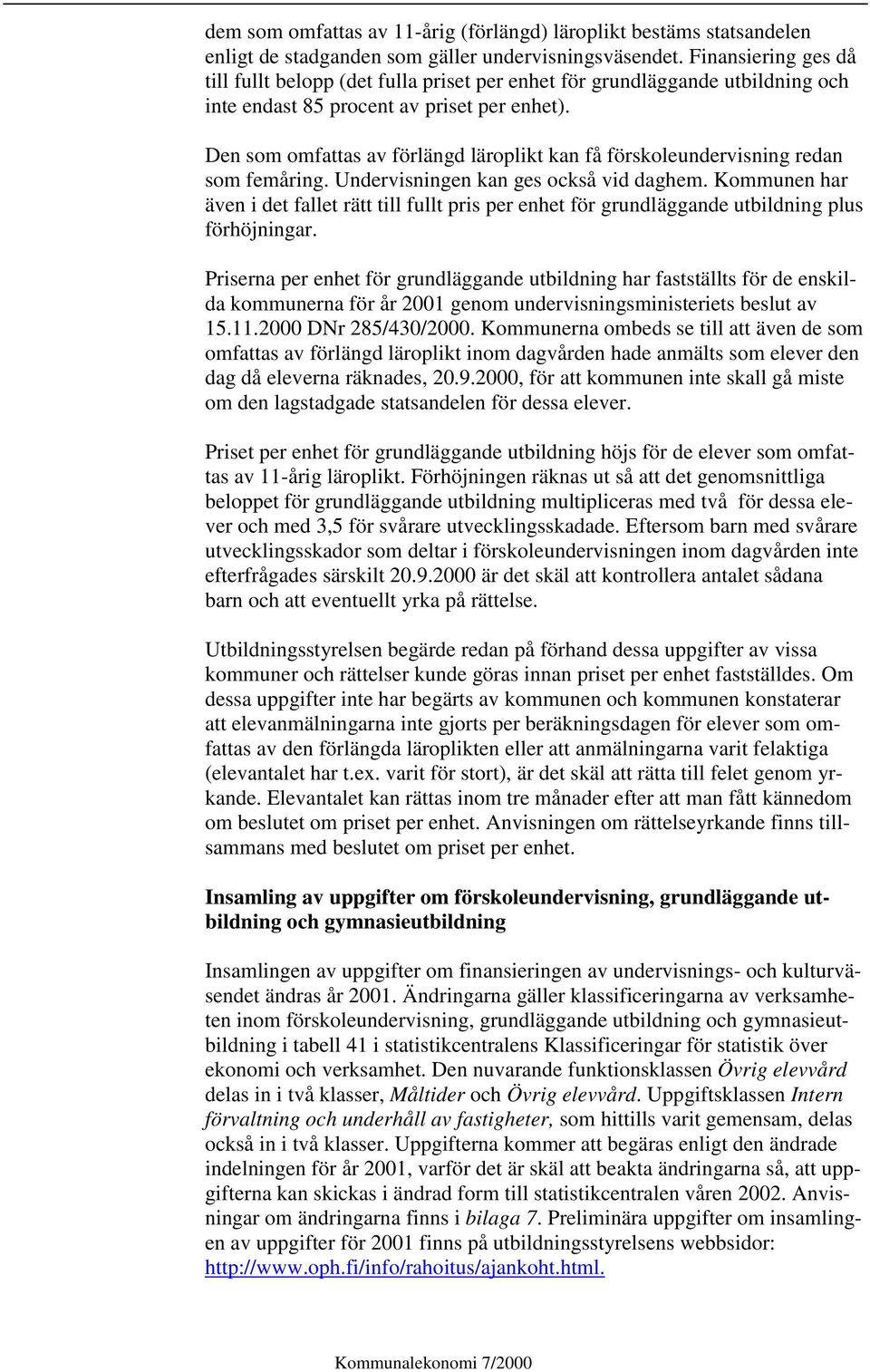 Den som omfattas av förlängd läroplikt kan få förskoleundervisning redan som femåring. Undervisningen kan ges också vid daghem.