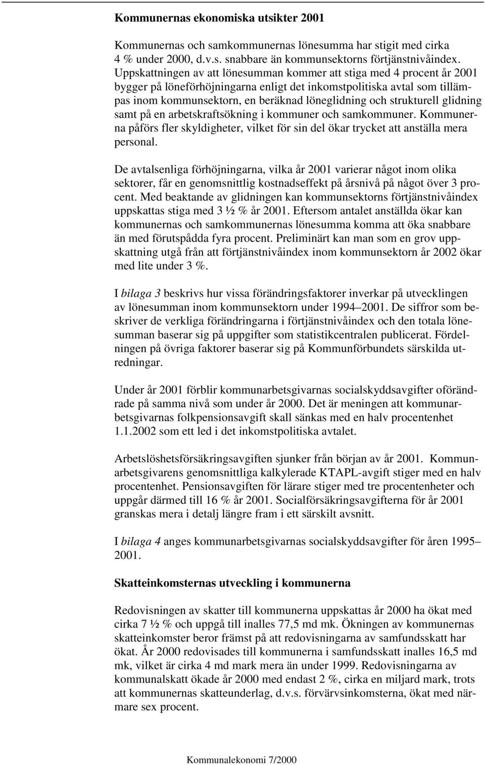 strukturell glidning samt på en arbetskraftsökning i kommuner och samkommuner. Kommunerna påförs fler skyldigheter, vilket för sin del ökar trycket att anställa mera personal.