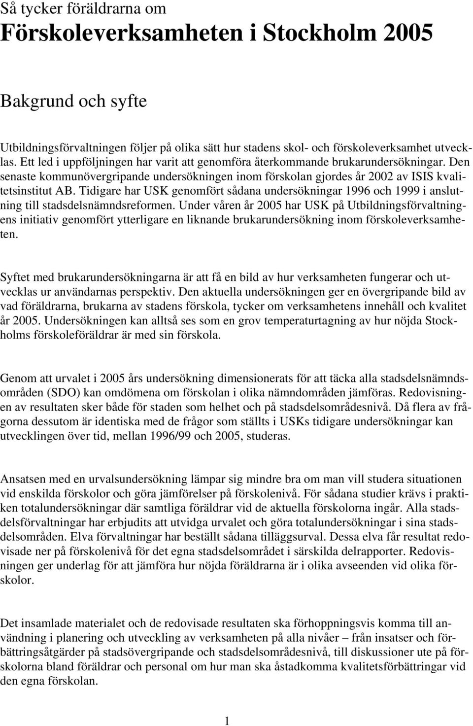 Tidigare har USK genomfört sådana undersökningar 1996 och 1999 i anslutning till stadsdelsnämndsreformen.