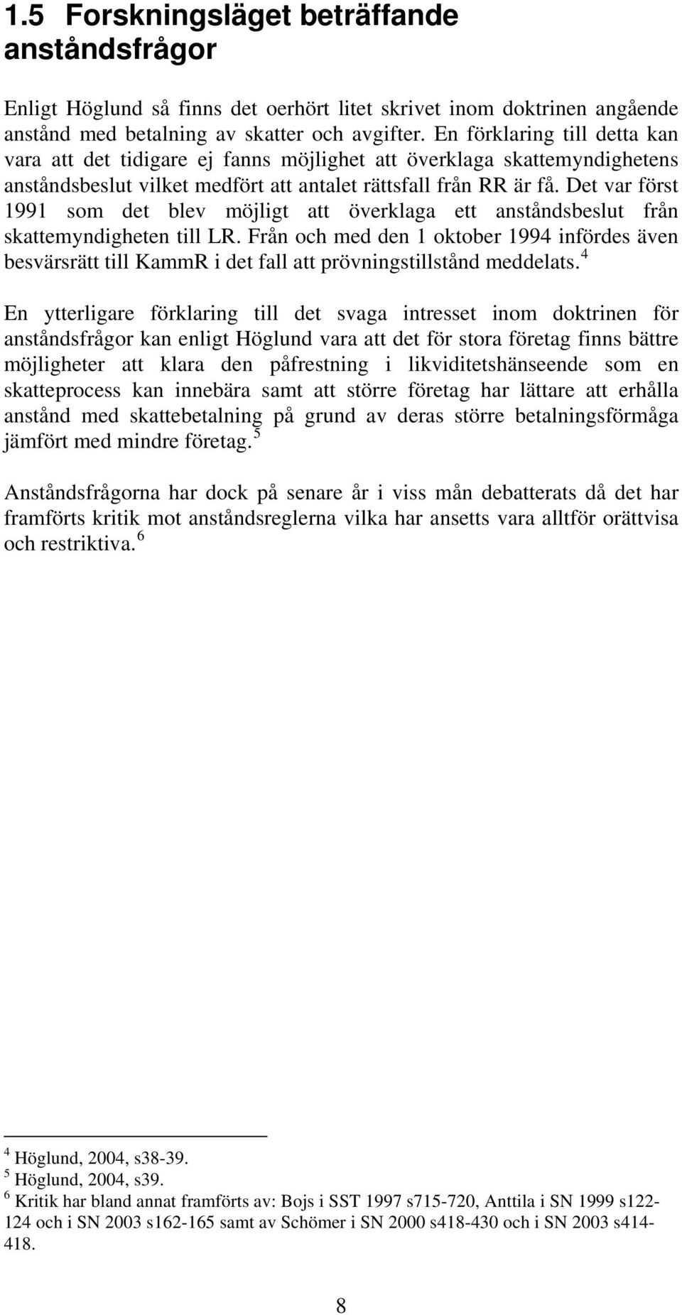 Det var först 1991 som det blev möjligt att överklaga ett anståndsbeslut från skattemyndigheten till LR.